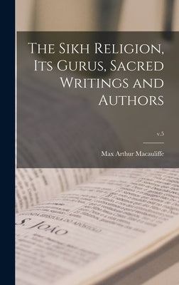 The Sikh Religion, Its Gurus, Sacred Writings and Authors; v.5 by Macauliffe, Max Arthur 1842-1913