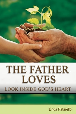 The Father Loves: Look Inside God's Heart by Patarello, Linda