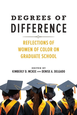 Degrees of Difference: Reflections of Women of Color on Graduate School by McKee, Kimberly D.