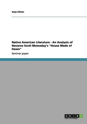 Native American Literature - An Analysis of Navaree Scott Momaday's House Made of Dawn by Dinter, Anja