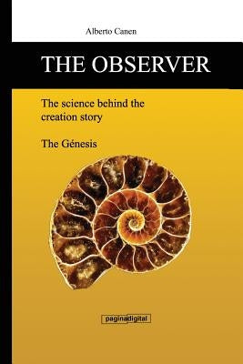 The Observer, the Science Behind the Creation Story: From the Poetic Narrative to Scienific Explanation by Lago, Maria