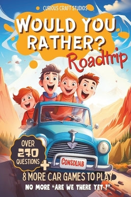 Would You Rather Game Book for Kids: 6-12 Years old, Road Trip Edition, Silly Scenarios and Challenging Choices for Children and Family by Studios, Curious Craft