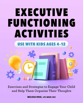 Executive Functioning Activities: Exercises and Strategies to Engage Your Child and Help Them Organize Their Thoughts by Rose, Melissa