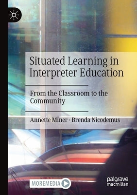 Situated Learning in Interpreter Education: From the Classroom to the Community by Miner, Annette