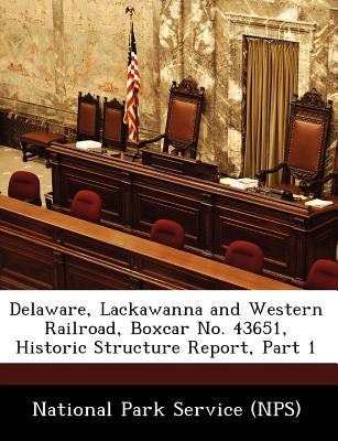 Delaware, Lackawanna and Western Railroad, Boxcar No. 43651, Historic Structure Report, Part 1 by National Park Service (Nps)