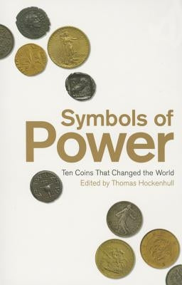 Symbols of Power: Ten Coins That Changed the World by Hockenhull, Thomas