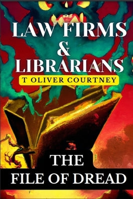 Law Firms and Librarians: The File of Dread by Courtney, T. Oliver