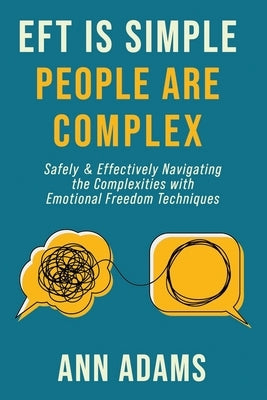 EFT is Simple; People are Complex: Safely and Effectively Navigating the Complexities with Emotional Freedom Techniques by Adams, Ann