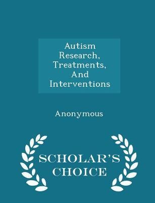 Autism Research, Treatments, and Interventions - Scholar's Choice Edition by United States Congress Senate Committee