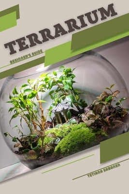 Terrarium: Beginner's Guide by Sabanen, Tetiana