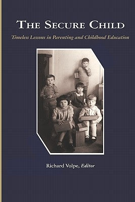 The Secure Child: Timeless Lessons in Parenting (PB) by Volpe, Richard