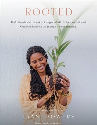 Rooted: Postpartum Herbal Guide and Recipes Grounded In Indigenous, African, and Caribbean Traditions for the modern family by Powers, Lyani