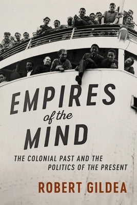 Empires of the Mind: The Colonial Past and the Politics of the Present by Gildea, Robert