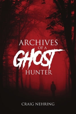 Archives of a Ghost Hunter by Nehring, Craig