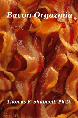 bacon orgazmia by Shubnell Ph. D., Thomas F.