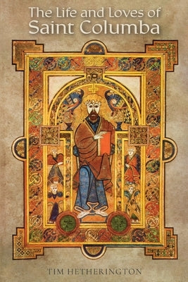 The Life and Loves of Saint Columba by Hetherington, Tim