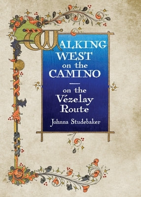 Walking West on the Camino--on the Vezelay Route by Studebaker, Johnna