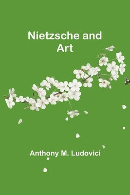 Nietzsche and Art by M. Ludovici, Anthony