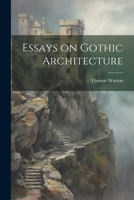 Essays on Gothic Architecture by Thomas, Warton