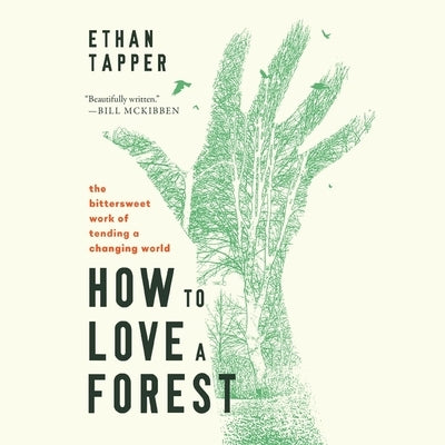 How to Love a Forest: The Bittersweet Work of Tending a Changing World by Tapper, Ethan