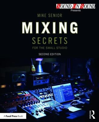 Mixing Secrets for the Small Studio by Senior, Mike