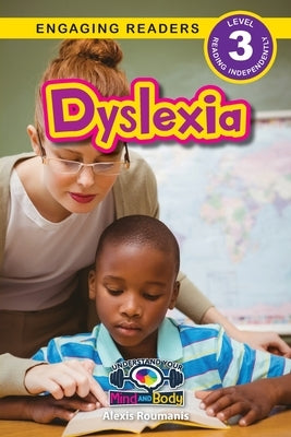 Dyslexia: Understand Your Mind and Body (Engaging Readers, Level 3) by Roumanis, Alexis