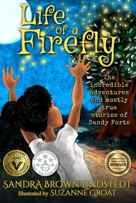 Life of a Firefly: The Incredible Adventures and Mostly True Stories of Sandy Forte by Brown-Lindstedt, Sandra