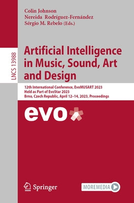 Artificial Intelligence in Music, Sound, Art and Design: 12th International Conference, Evomusart 2023, Held as Part of Evostar 2023, Brno, Czech Repu by Johnson, Colin