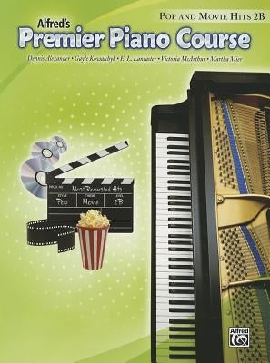 Alfred's Premier Piano Course: Pop and Movie Hits 2B by Alexander, Dennis