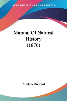 Manual Of Natural History (1876) by Boucard, Adolphe