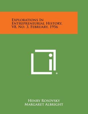 Explorations in Entrepreneurial History, V8, No. 3, February, 1956 by Rosovsky, Henry