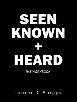 Seen Known + Heard: The Workbook by Shippy, Lauren C.