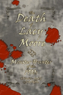 The Death of Lacy Moore: Monster Hunter of the 1900s by Griffin, Jade