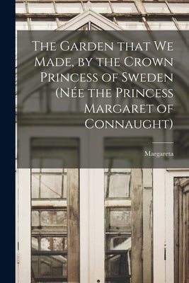 The Garden That We Made, by the Crown Princess of Sweden (née the Princess Margaret of Connaught) by Margareta