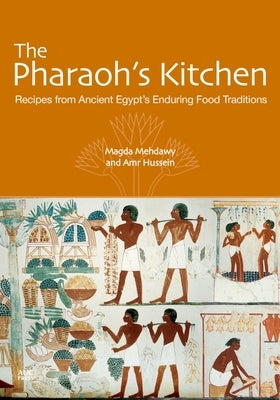 The Pharaoh's Kitchen: Recipes from Ancient Egypts Enduring Food Traditions by Mehdawy, Magda