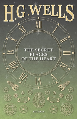 The Secret Places of the Heart by Wells, H. G.