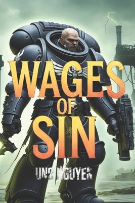 The Wages of Sin: A Warhammer 40K Deathwatch Novel of Horror and Sacrifice by Nguyen, Uno