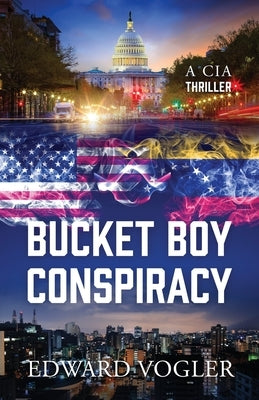 Bucket Boy Conspiracy: A CIA Thriller by Vogler, Edward