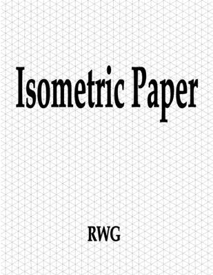 Isometric Paper: 100 Pages 8.5 X 11 by Rwg