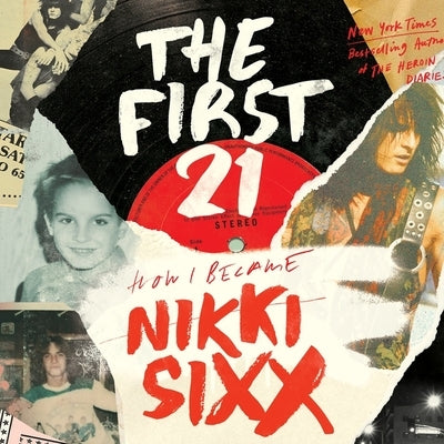 The First 21: How I Became Nikki Sixx by Sixx, Nikki