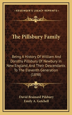 The Pillsbury Family: Being A History Of William And Dorothy Pillsbury Of Newbury In New England, And Their Descendants To The Eleventh Gene by Pilsbury, David Brainard