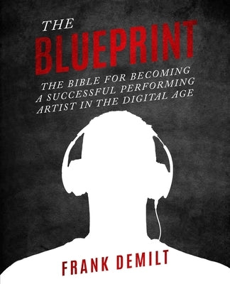 The Blueprint: The Bible For Becoming a Successful Performing Artist in the Digital Age by Demilt, Frank