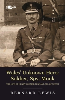 Wales' Unknown Hero: Soldier, Spy, Monk: The Life of Henry Coombe-Tennant, MC, of Neath by Lewis, Bernard