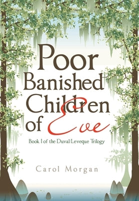 Poor Banished Children of Eve: Book I of the Duval/Leveque Trilogy by Morgan, Carol