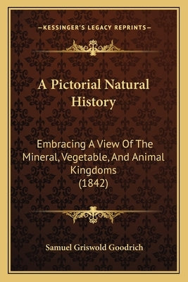 A Pictorial Natural History: Embracing A View Of The Mineral, Vegetable, And Animal Kingdoms (1842) by Goodrich, Samuel Griswold