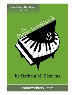 The Piano Workbook - Level 3: A Resource and Guide for Students in Ten Levels by Siemens, Barbara M.