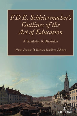 F.D.E. Schleiermacher's Outlines of the Art of Education: A Translation & Discussion by Friesen, Norm