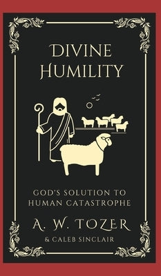 Divine Humility: God's Solution to Human Catastrophe by Tozer, A. W.