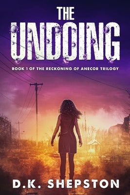 The Undoing: A Teen Dystopian Science Fiction Book (Book 1 of The Reckoning of Anecor Trilogy) by Shepston, D. K.