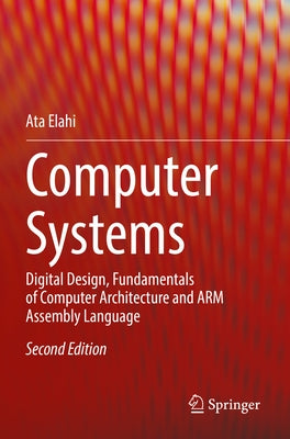 Computer Systems: Digital Design, Fundamentals of Computer Architecture and Arm Assembly Language by Elahi, Ata